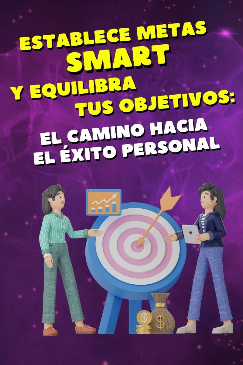 Establece Metas SMART y Equilibra Tus Objetivos: El Camino hacia el Éxito Personal